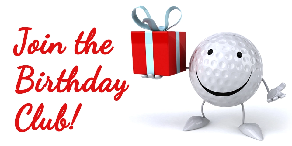 FREE golf when you join our Birthday Club!